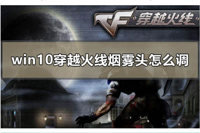 win10穿越火线烟雾头怎么调_ win10cf烟雾头的最新调法2020