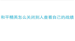 和平精英战绩不显示怎么设置 和平精英关闭战绩方法